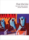 Over The Line : The Art And Life Of Jacob Lawrence