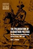 The Polarisation of Elizabethan Politics: The Political Career of Robert Devereux, 2nd Earl of Essex, 1585-1597