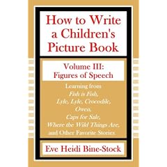 How to Write a Children's Picture Book Volume III: Figures of Speech: Learning from Fish is Fish, Lyle, Lyle, Crocodile, Owen, Caps for Sale, Where the Wild Things Are, and Other Favorite Stories