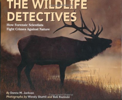 The Wildlife Detectives: How Forensic Scientists Fight Crimes Against Nature (Scientists in the Field Series)