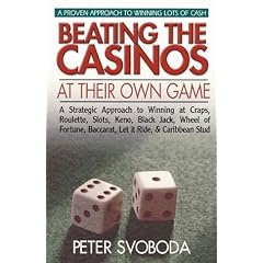 Beating the Casinos at Their Own Game: A Strategic Approach to Winning at Craps, Roulette, Slots, Keno, Black Jack, Wheel of Fortune, Baccarat, Let It Ride and Caribbean Stud
