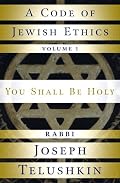 A Code of Jewish Ethics: Volume 1: You Shall Be Holy