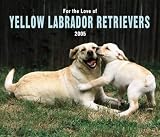 For the Love of Yellow Labrador Retrievers Deluxe 2005 Wall Calendar