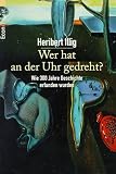 Wer hat an der Uhr gedreht? Wie 300 Jahre Geschichte erfunden wurden - Heribert Illig