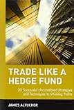 Trade Like a Hedge Fund: 20 Successful Uncorrelated Strategies and Techniques to Winning Profits