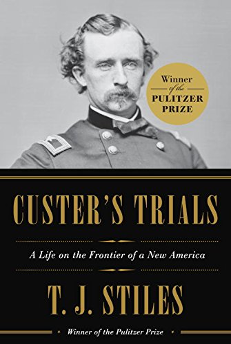 Custer's Trials: A Life on the Frontier of a New America, by T.J. Stiles