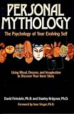 Personal Mythology: The Psychology of Your Evolving Self: Using Ritual- Dreams- and Imagination to Discover Your Inner Story