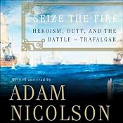 Seize the Fire: Heroism, Duty, and the Battle of Trafalgar | [Adam Nicolson]