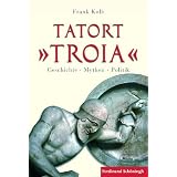 Tatort ""Troia"". Geschichte, Mythen, Politikvon "Frank Kolb"