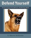 Defend Yourself: Secrets to Protect Yourself from a Hostile Dog Attack