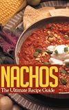 Nachos: The Ultimate Recipe Guide - Delicious & Best Selling Recipes