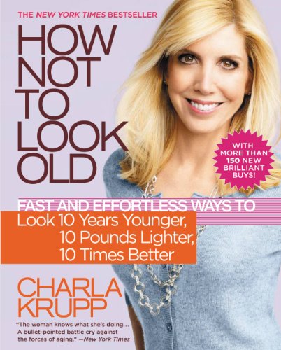 How Not to Look Old: Fast and Effortless Ways to Look 10 Years Younger, 10 Pounds Lighter, 10 Times Better How Not to Look Old: Fast and Effortless Ways to Look 10 Years Younger, 10 Pounds Lighter, 10 Times Better