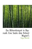 Das Bühnenfestspiel in Bayreuth: Eine Studie über Richard Wagner's - Porges, Heinrich