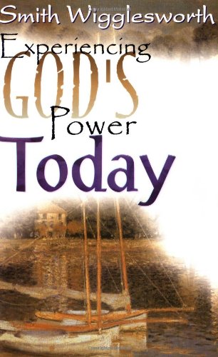 Smith Wigglesworth: Exp Gods Power Today