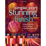 Simple Start-Stunning Finish: Fabric Secrets-Easy Piecing-Quilting Solutions ~ Valori Wells