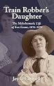 Train Robber's Daughter: The Melodramatic Life of Eva Evans, 1876-1970