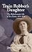 Train Robber's Daughter: The Melodramatic Life of Eva Evans, 1876-1970