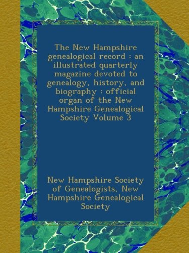 The New Hampshire genealogical record : an illustrated quarterly magazine devoted to genealogy, history, and biography : official organ of the New Hampshire Genealogical Society Volume 3