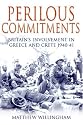 Perilous Commitments: Britain's Involvement in Greece and Crete 1940-41