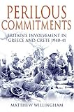 Perilous Commitments: Britain's Involvement in Greece and Crete 1940-41