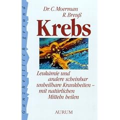 Krebs. Leuk�mie und andere scheinbar unheilbare Krankheiten - mit nat�rlichen Mitteln heilen