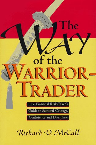 The Way of the Warrior-Trader: The Financial Risk-Taker's Guide to Samurai Courage, Confidence and Discipline Image of The Way of the Warrior-Trader: The Financial Risk-Taker's Guide to Samurai Courage, Confidence and Discipline