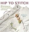 Hip to Stitch: 20 Contemporary Projects Embellished with Thread (Hip to . . . Series)
