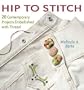 Hip to Stitch: 20 Contemporary Projects Embellished with Thread (Hip to . . . Series)