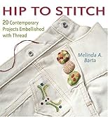 Hip to Stitch: 20 Contemporary Projects Embellished with Thread (Hip to . . . Series)