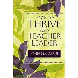 How to Thrive as a Teacher Leader John G. Gabriel
