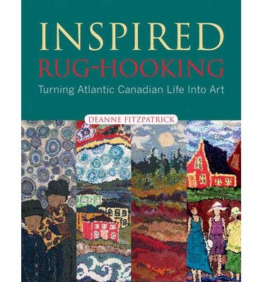 Inspired Rug-Hooking: Turning Atlantic Canadian Life Into Art (Paperback) - Common