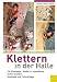 Suchen : Klettern in der Halle: Für Einsteiger, Kinder & Jugendliche. Sicher klettern. Methodik und Techniktipps
