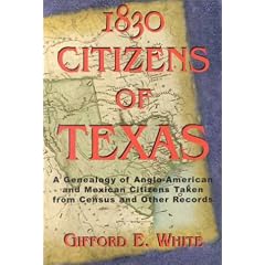 1830 Citizens of Texas: A Genealogy of Anglo-American and Mexican Citizens Taken from Census and   Other Records