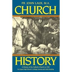 Church History: A Complete History of the Catholic Church to the Present Day for High School, College and Adult Reading