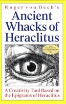 Roger Von Oech's Ancient Whacks of Heraclitus: A Creativity Took Based on the Epigrams of Heraclitus