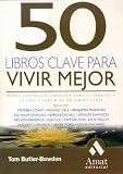 50 LIBROS CLAVE PARA VIVIR MEJOR: Desde Sun Tzu, Baltasar Gracián, Ford,... a Nelson Mandela, Warren Buffet y muchos más
