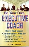 Be Your Own Executive Coach: Master High-Impact Communications Skills for Dealing With Difficult People, Improving Your Personal Image, Learning How to Listen, Solving Business pr