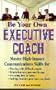 Be Your Own Executive Coach: Master High Impact Communications Skills for: Dealing With Difficult People, Improving Your Personal Image, Learning How to Listen and Solving Business Problems Creatively