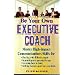 Be Your Own Executive Coach: Master High Impact Communications Skills for: Dealing With Difficult People, Improving Your Personal Image, Learning How to Listen and Solving Business Problems Creatively