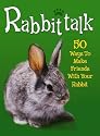 Rabbittalk: 50 Ways to Make Friends with Your Rabbit (Pet Talk)