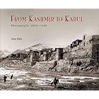 From Kashmir to Kabul: The Photographs of Burke and Baker, 1860-1900 by Omar A. Khan