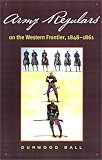 Army Regulars On The Western Frontier, 1848-1861