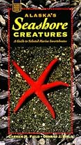 Alaska's Seashore Creatures: A Guide to Marine Invertebrates (Alaska Pocket Guide) Alaska's Seashore Creatures: A Guide to Marine Invertebrates (Alaska Pocket Guide)