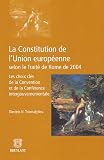La Constitution de l\'Union européenne selon le Traité de Rome de 2004 : Les choix clés de la Convention et de la Conférence intergouvernementale