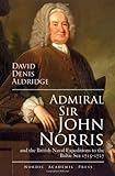 Admiral Sir John Norris: And the British Naval Expeditions to the Baltic Sea 1715-1727