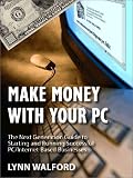 Make Money with Your PC: The Next Generation Guide to Starting and Running Successful PC Internet -Based Businesses