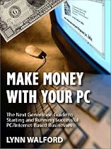 Make Money with Your PC: The Next Generation Guide to Starting and Running Successful PC/Internet -Based Businesses