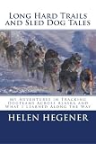 Long Hard Trails and Sled Dog Tales: My adventures in tracking dogteams across Alaska, and what I learned along the way