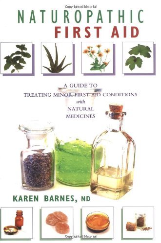 Naturopathic First Aid: A Guide to Treating Minor First Aid Conditions With Natural Medicines