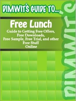 dimwit's guide to free lunch: guide to getting free offers. free downloads. free sample. free trial. and other free stuff online - dimwit's guide to... dimwit's guide to free lunch: guide to getting free offers. free downloads. free sample. free trial. and other free stuff online - dimwit's guide to...